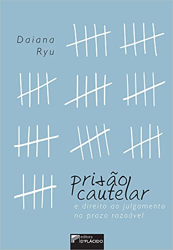 Ler Prisão Cautelar e Direito ao Julgamento no Prazo Razoável, do autor Daiana Ryu